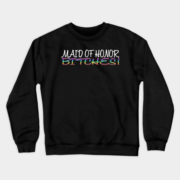 Maid of Honor Bitches Crewneck Sweatshirt by Kgraham712